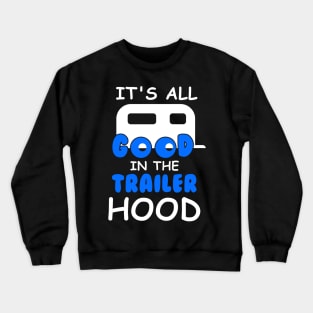 Its All Good In The Trailer Hood T-Shirt Camping Camper Gift Crewneck Sweatshirt